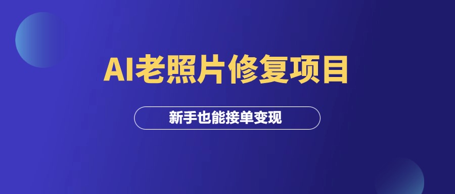 AI绘画老照片修复：接单变现项目（附工具）-羽研社