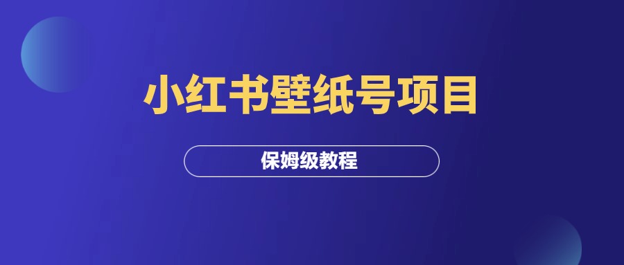 小红书壁纸号项目全流程（保姆级教程）-羽研社