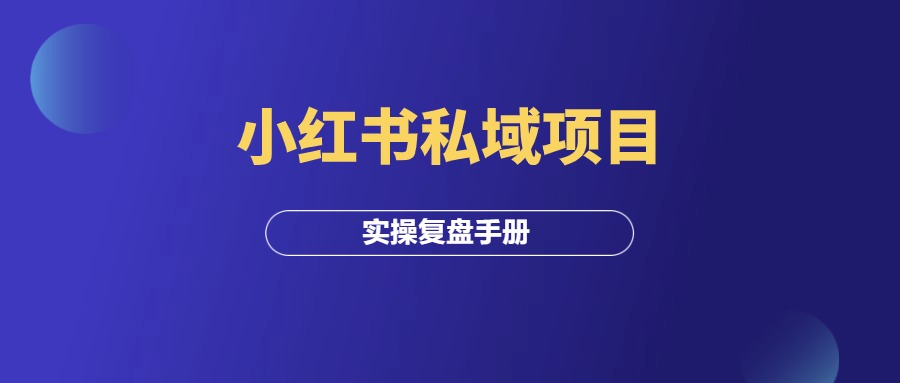 小红书私域项目，变现4万+，实操复盘手册！-羽富社