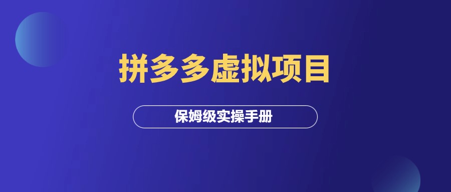 拼多多虚拟项目，月入10000+，保姆级实操手册！-羽富社