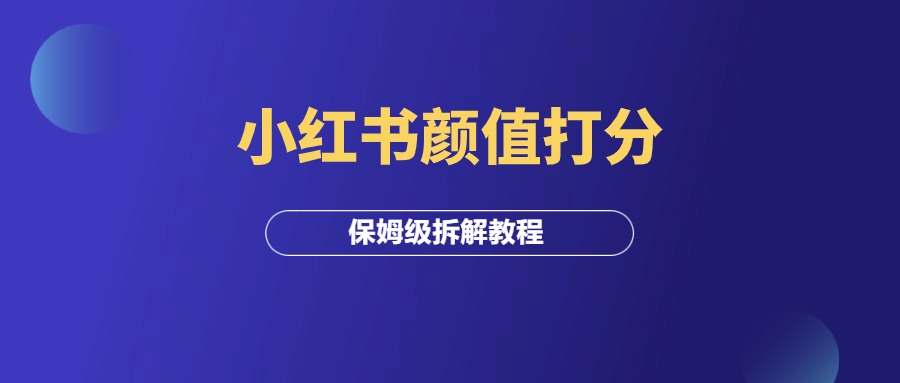 冷门变现项目：小红书颜值打分，保姆级拆解教程！-羽富社星球