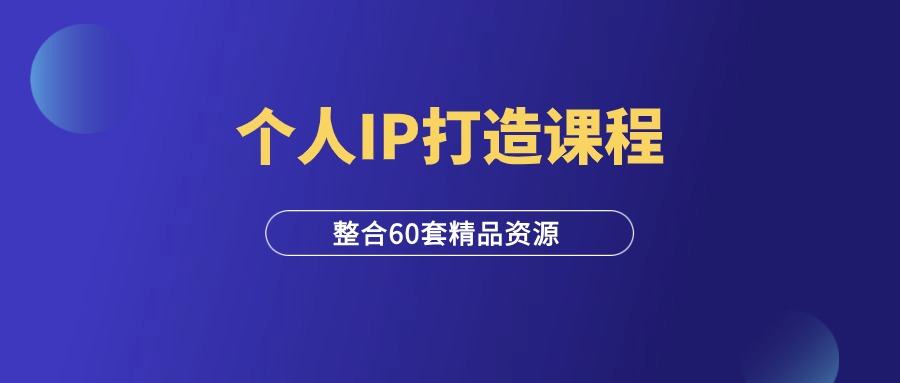 60套个人IP打造课程视频合集（火速收藏）-羽富社