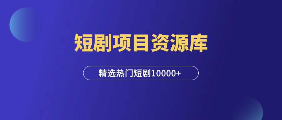 短剧项目 | 10000+热门短剧资源库-羽富社