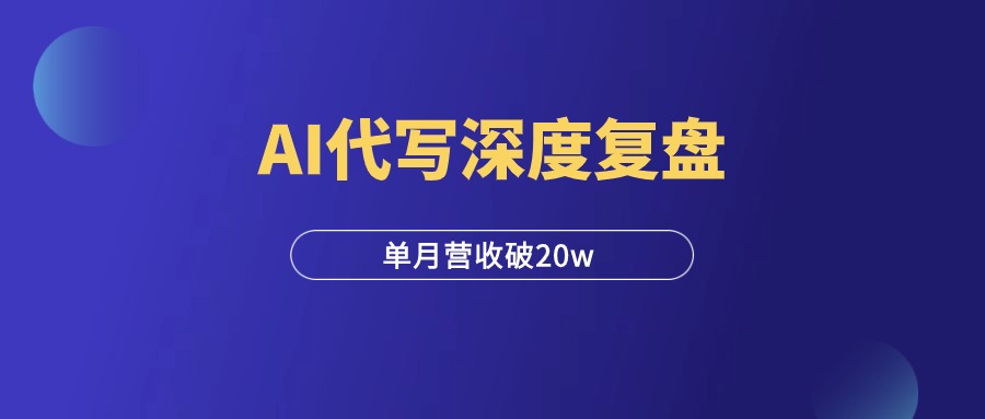 单月营收破20w，AI代写深度复盘，附多个变现方法！-羽富社