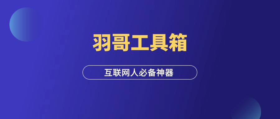 羽哥互联网工具箱，限时免费领取！-羽研社