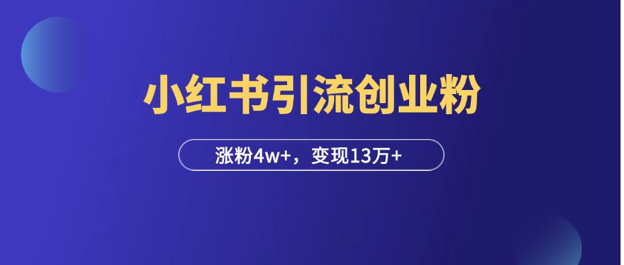 在小红书引流创业粉，30天涨粉4w+，累计变现13万+！-羽富社